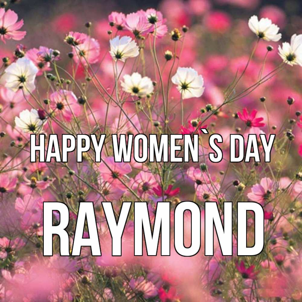 Greetings card с именем, Raymond happy women`s day красиво 1 Greetings with text for free download 